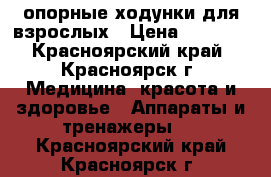 опорные ходунки для взрослых › Цена ­ 1 500 - Красноярский край, Красноярск г. Медицина, красота и здоровье » Аппараты и тренажеры   . Красноярский край,Красноярск г.